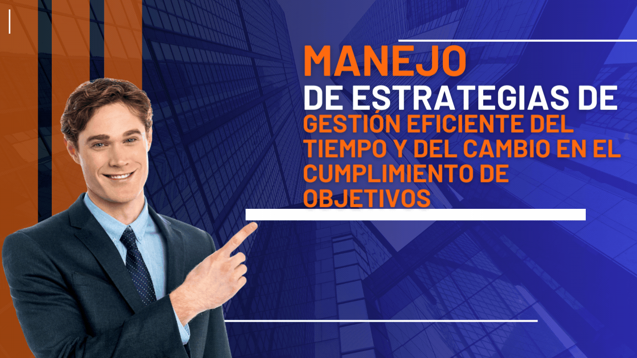 Manejo de estrategias de gestión eficiente del tiempo y del cambio en el cumplimiento de objetivos