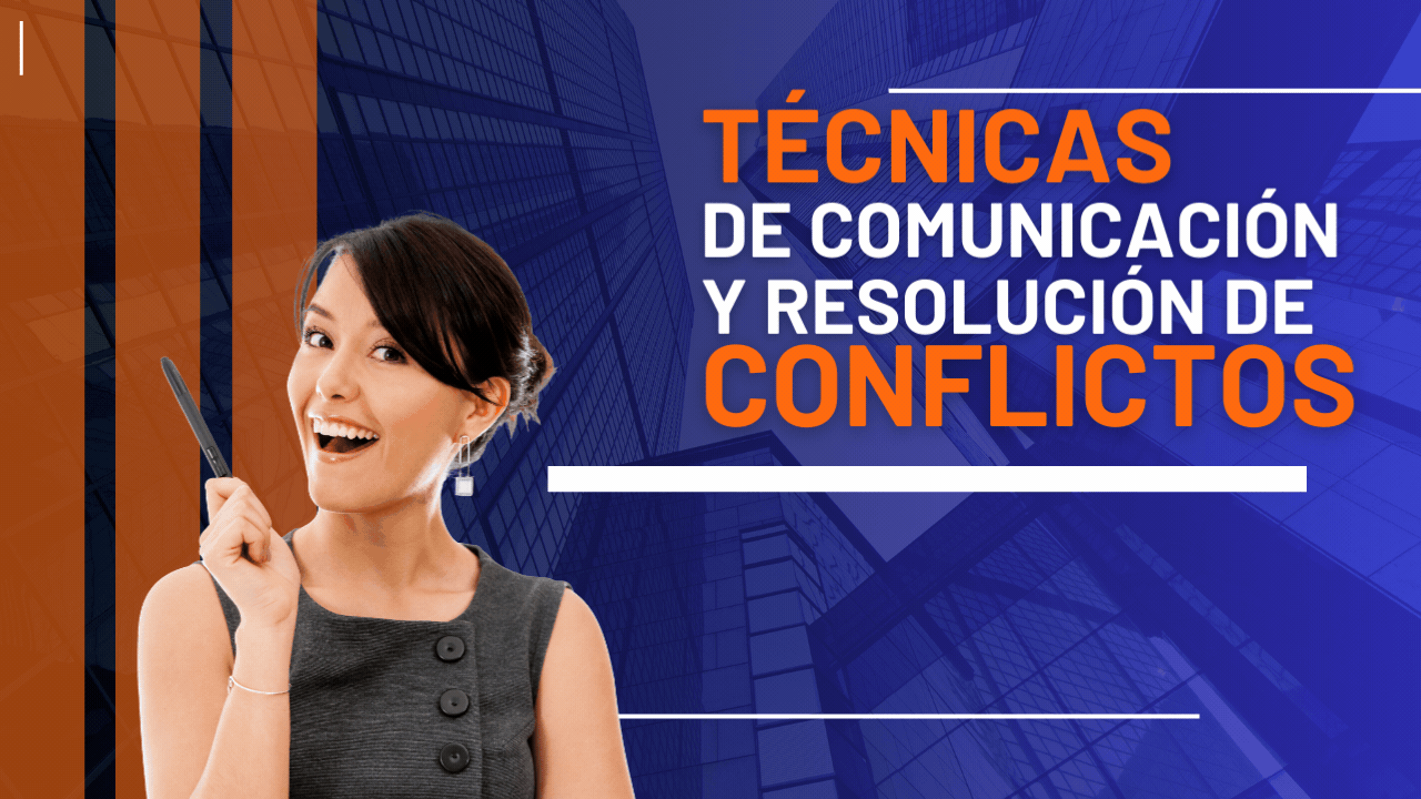 Técnicas de Comunicación Efectiva y Resolución de Conflictos
