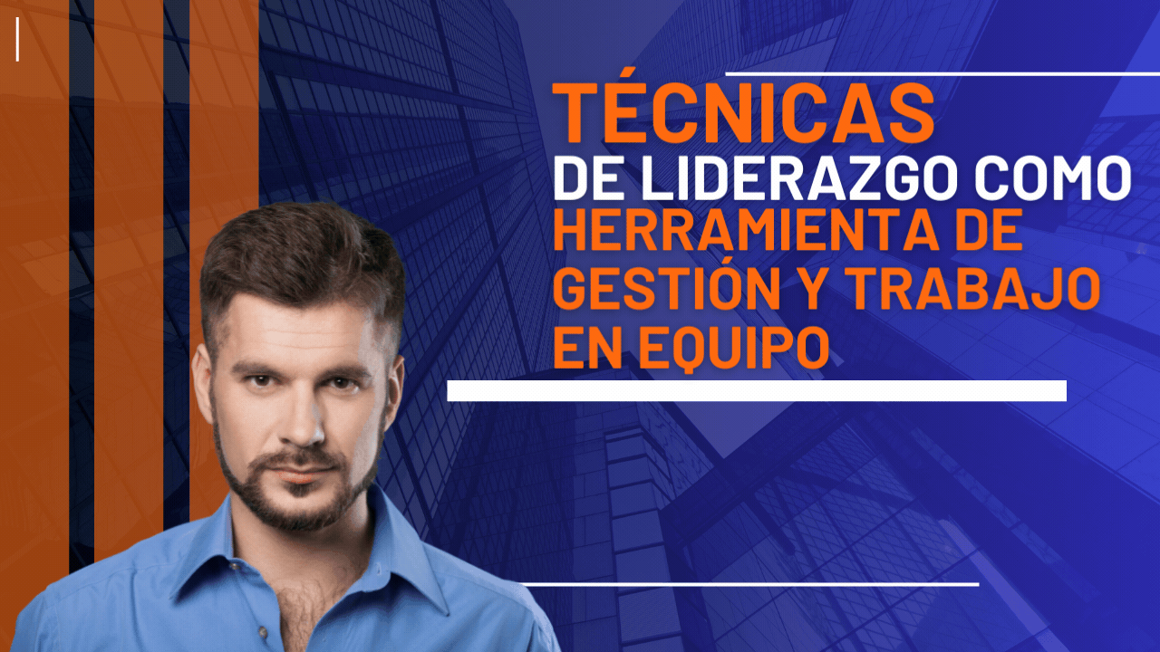 Técnicas de Liderazgo como Herramienta de Gestión y Trabajo en Equipo